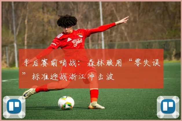 季后赛前哨战：森林狼用“零失误”标准迎战浙江冲击波