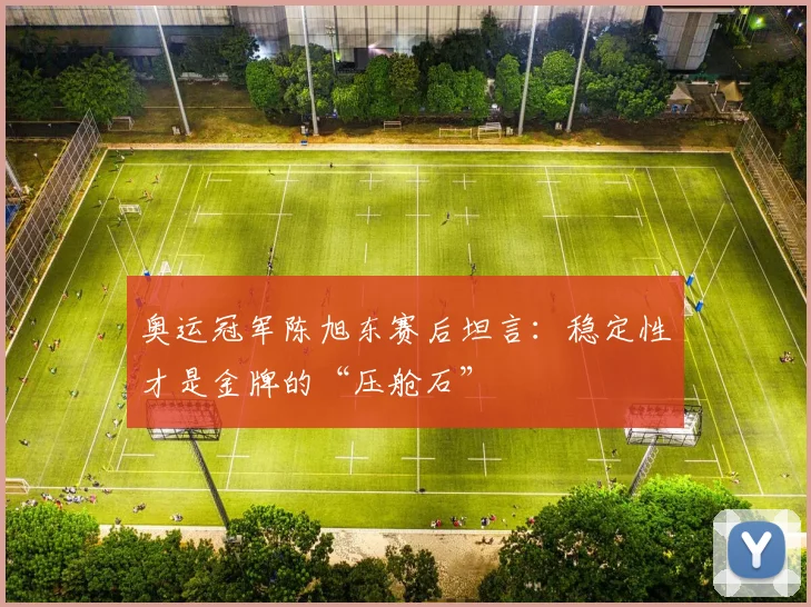 奥运冠军陈旭东赛后坦言：稳定性才是金牌的“压舱石”