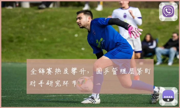 全锦赛热度攀升，国乒管理层紧盯对手研究环节